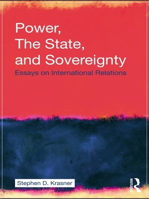 Power, the State, and Sovereignty: Essays on International Relations by Stephen D. Krasner