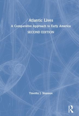 Atlantic Lives: A Comparative Approach to Early America by Timothy Shannon