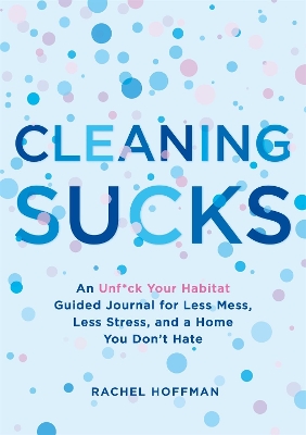 Cleaning Sucks: An Unf*ck Your Habitat Guided Journal for Less Mess, Less Stress, and a Home You Don't Hate by Rachel Hoffman