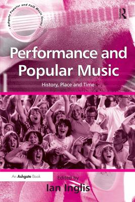 Performance and Popular Music: History, Place and Time by Ian Inglis