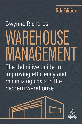 Warehouse Management: The Definitive Guide to Improving Efficiency and Minimizing Costs in the Modern Warehouse by Gwynne Richards