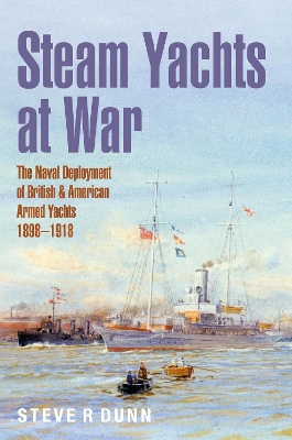 Steam Yachts at War: The Naval Deployment of British & American Yachts, 1898–1918 book