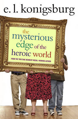 The Mysterious Edge of the Heroic World by E L Konigsburg