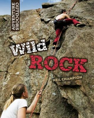 Wild Rock: Climbing and Mountaineering by Neil Champion