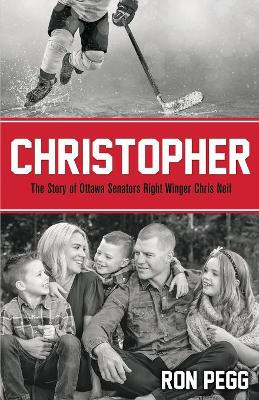 Christopher: The Story of Ottawa Senators Right Winger Chris Neil book
