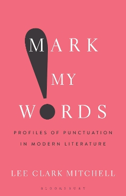 Mark My Words: Profiles of Punctuation in Modern Literature by Professor Lee Clark Mitchell