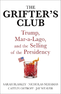 The Grifter's Club: Trump, Mar-a-Lago, and the Selling of the Presidency by Sarah Blaskey