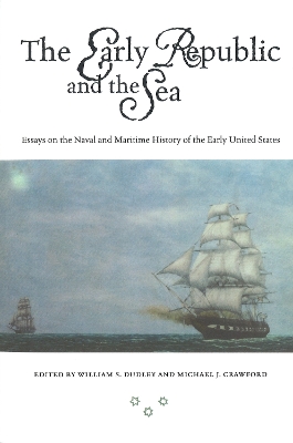 The Early Republic and the Sea: Essays on the Naval and Maritime History of the Early United States book