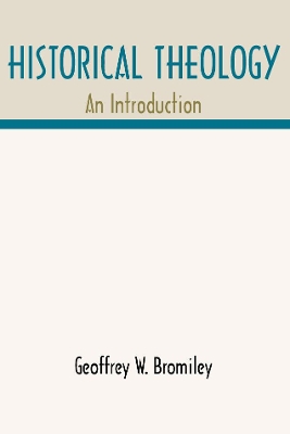 Historical Theology by Geoffrey W. Bromiley