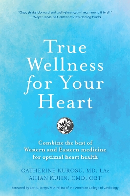 True Wellness for Your Heart: Combine The Best Of Western And Eastern Medicine For Optimal Heart Health by Catherine Jeane Kurosu