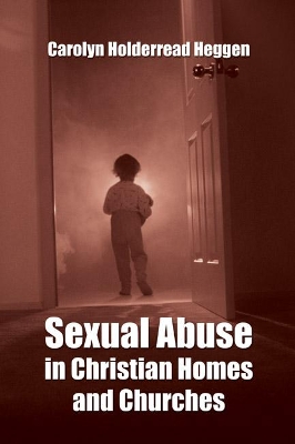 Sexual Abuse in Christian Homes and Churches by Carolyn H Heggen