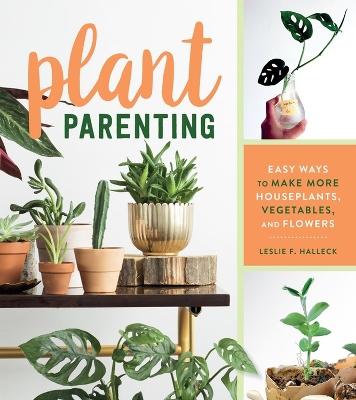 Plant Parenting: Easy Ways to Make More Houseplants, Vegetables, and Flowers book