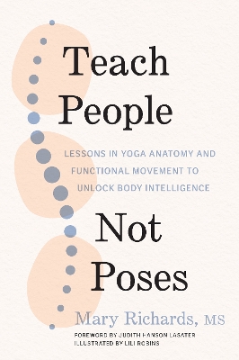 Teach People, Not Poses: Lessons in Yoga Anatomy and Functional Movement to Unlock Body Intelligence book