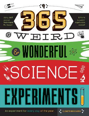 365 Weird & Wonderful Science Experiments: An experiment for every day of the year by Elizabeth Snoke Harris