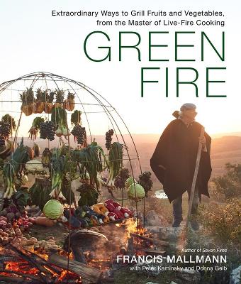 Green Fire: Extraordinary Ways to Grill Fruits and Vegetables, from the Master of Live-Fire Cooking book