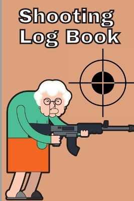 Shooting Log Book: Record Date, Time, Location, Target Shooting, Range Shooting Book, Handloading Logbook, Diagrams Pages for Shooting Lovers book
