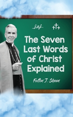 The Seven Last Words of Christ Explained book