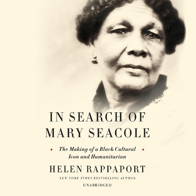 In Search of Mary Seacole: The Making of a Black Cultural Icon and Humanitarian by Helen Rappaport