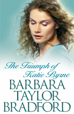 The The Triumph of Katie Byrne by Barbara Taylor Bradford