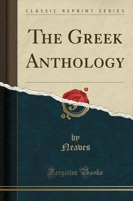 The Greek Anthology (Classic Reprint) by Neaves Neaves