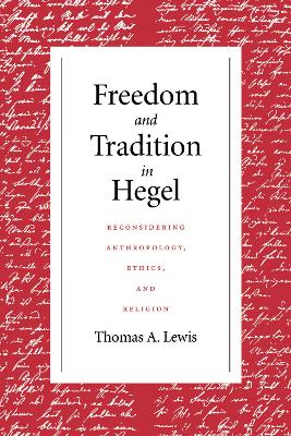 Freedom and Tradition in Hegel: Reconsidering Anthropology, Ethics, and Religion by Thomas A. Lewis