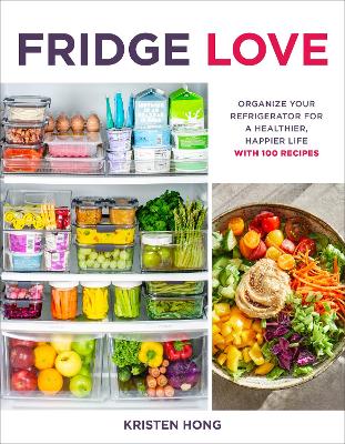 Fridge Love: Organize Your Refrigerator for a Healthier, Happier Life—with 100 Recipes book