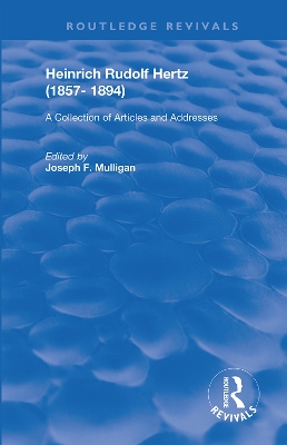 Heinrich Rudolf Hertz (1857-1894): A Collection of Articles and Addresses by Joseph E. Mulligan