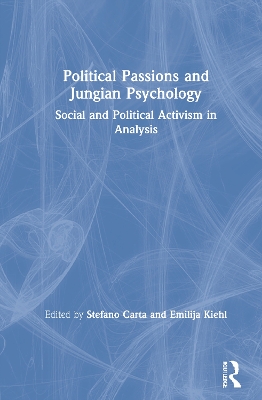 Political Passions and Jungian Psychology: Social and Political Activism in Analysis by Stefano Carta