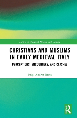 Christians and Muslims in Early Medieval Italy: Perceptions, Encounters, and Clashes by Luigi Andrea Berto