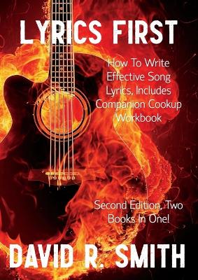 Lyrics First, How to Write Effective Song Lyrics, Includes Companion Cookup Workbook: Second Edition, Two Books In One! book