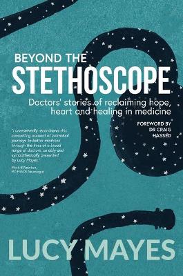 Beyond the Stethoscope: Doctor'S Stories of Reclaiming Hope, Heart and Healing in Medicine book