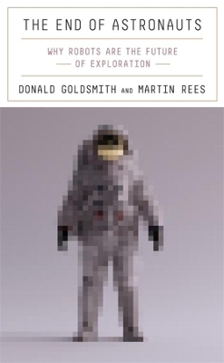 The End of Astronauts: Why Robots Are the Future of Exploration book