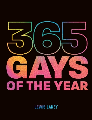 365 Gays of the Year (Plus 1 for a Leap Year): Discover LGBTQ+ history one day at a time by Lewis Laney