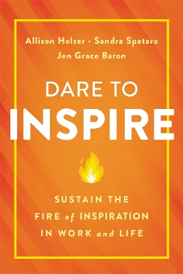Dare to Inspire: Sustain the Fire of Inspiration in Work and Life book