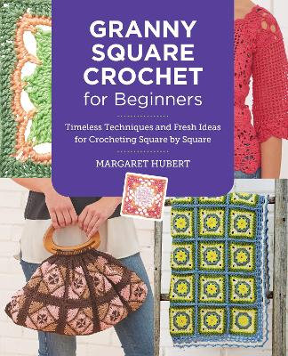 Granny Square Crochet for Beginners: Timeless Techniques and Fresh Ideas for Crocheting Square by Square book