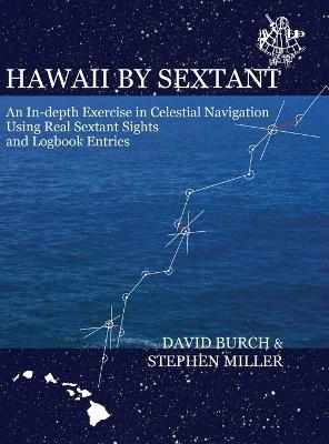 Hawaii by Sextant: An In-Depth Exercise in Celestial Navigation Using Real Sextant Sights and Logbook Entries by David Burch