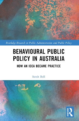 Behavioural Public Policy in Australia: How an Idea Became Practice by Sarah Ball