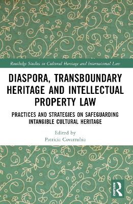 Transboundary Heritage and Intellectual Property Law: Safeguarding Intangible Cultural Heritage by Patricia Covarrubia