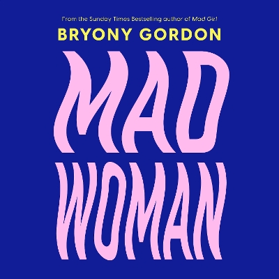 Mad Woman: The hotly anticipated follow-up to lifechanging bestseller, MAD GIRL by Bryony Gordon