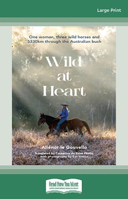Wild at Heart: One woman, three wild horses and 5330km through the Australian bush by Alienor le Gouvello