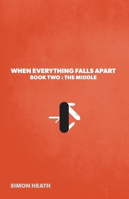 When Everything Falls Apart: Book Two: The Middle by Simon Heath