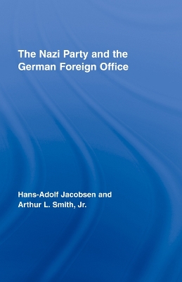 The The Nazi Party and the German Foreign Office by Hans-Adolph Jacobsen