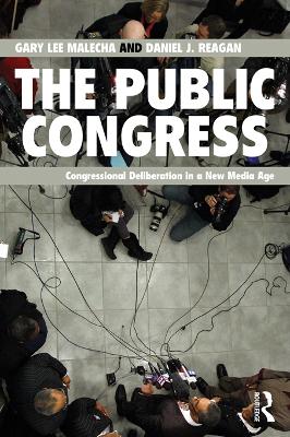 The The Public Congress: Congressional Deliberation in a New Media Age by Gary Lee Malecha