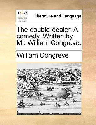 The Double-Dealer. a Comedy. Written by Mr. William Congreve. by William Congreve