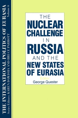 The The International Politics of Eurasia: v. 6: The Nuclear Challenge in Russia and the New States of Eurasia by George Quester