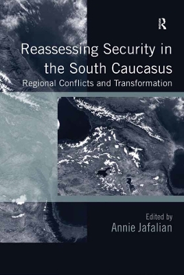 Reassessing Security in the South Caucasus: Regional Conflicts and Transformation by Annie Jafalian