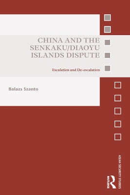 China and the Senkaku/Diaoyu Islands Dispute: Escalation and De-escalation by Balazs Szanto