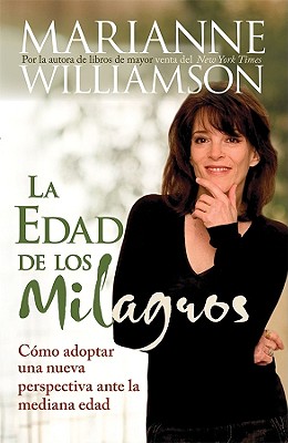 The Edad de Los Milagros: Cómo Adopter Una Nueva Perspective Ante La Mediana Edad = The Age of Miracles by Marianne Williamson