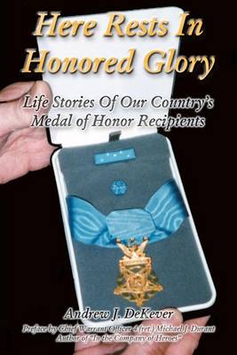 Here Rests In Honored Glory: Life Stories Of Our Country's Medal Of Honor Recipients book