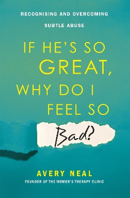 If He's So Great, Why Do I Feel So Bad?: Recognising and Overcoming Subtle Abuse book